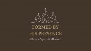 Formed By His Presence